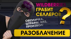 Wildberries ГРАБИТ селлеров?! 😡 Обезличка, штрафы, КИЗ, произвол! 💸 - РАЗОБЛАЧЕНИЕ!