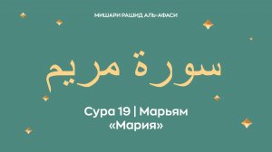 Сура 19 Марьям — Мария, араб. سورة مريم. Читает Миша́ри ибн Ра́шид аль-Афа́си.