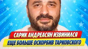 Новости Шоу-Бизнеса ★ Сарик Андреасян извинился, еще больше оскорбив Тарковского