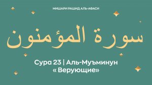 Сура 23 Аль-Муъминун — Верующие, араб. سورة المؤمنون. Читает Миша́ри ибн Ра́шид аль-Афа́си.