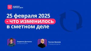 Вебинар «25 февраля 2025 - что изменилось в сметном деле»