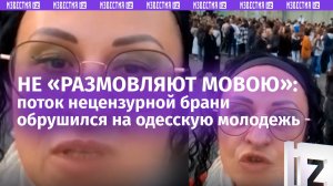 Нецензурное «недержание» случилось у украинки в Одессе из-за русского языка