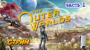 The OUTER WORLDS -=- ЧАСТЬ 1