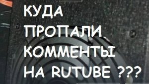 Куда пропали комменты на  RUTUBE? Куда делись мои комментарии? Где ответы на мои комменты?