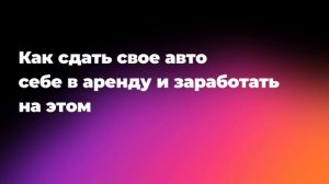 Как сдать свое авто себе в аренду и заработать на этом