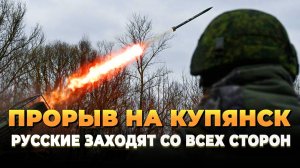 Новости с фронта - Прорыв на Купянск - Русские заходят со всех сторон