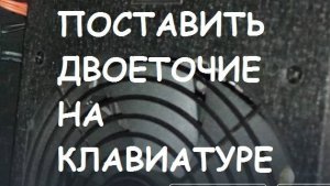 Как поставить двоеточие на клавиатуре?