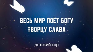 "Весь мир поёт Богу Творцу Слава" пение детского хора