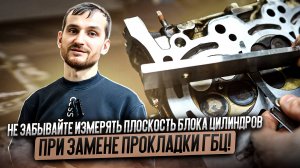 Не забывайте измерять плоскость блока цилиндров при замене прокладки ГБЦ!
