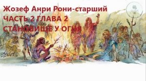 Аудиокнига ЧАСТЬ 2 ГЛАВА 2 СТАНОВИЩЕ У ОГНЯ Жозеф Анри Рони-старший Борьба за огонь ученикам 5 клас