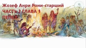 Аудиокнига ЧАСТЬ 2 ГЛАВА 1 ПЕПЕЛ Жозеф Анри Рони-старший Борьба за огонь ученикам 5 класса