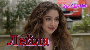 Лейла 26 серия. Лейла в ярости!