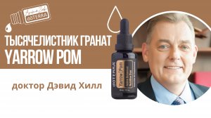 Доктор Дэвид Хилл об эфирном масле тысячелистника с маслом гранатовой косточки (Yarrow Pom)