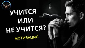 Учится или не учится. Для тех кто не хочет УЧИТСЯ! Мотивация на учебу. Как стать успешным?