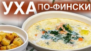 Популярная УХА по-фински! Необычайно вкусно! Как приготовить сливочный рыбный суп!  ЛОХИКЕЙТТО!