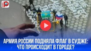 Спецназ в Судже: военные развернули флаг! Что происходит?