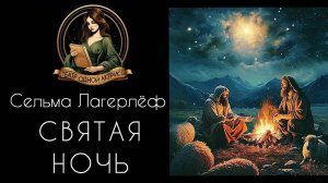 СВЯТАЯ НОЧЬ. Интересная Рождественская история для детей и взрослых. Автор  Сельма Лагерлеф. Рассказ