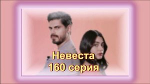 Обзор турецкого сериала "Невеста" 160 серия