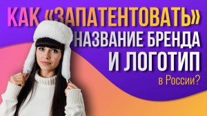 Как запатентовать название бренда и логотип в России