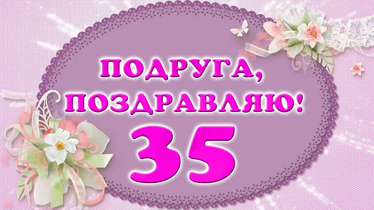 Прикольное поздравление подруге с юбилеем 35