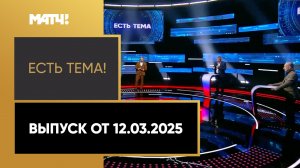 «Есть тема». Выпуск от 12.03.2025