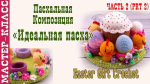 Игрушка амигуруми вязаная Пасхальная композиция Идеальная Пасха крючком своими руками Часть 2