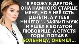 Я ухожу к другой. Она намного старше меня, но у нее есть деньги. А у тебя-ничего! - заявил муж...