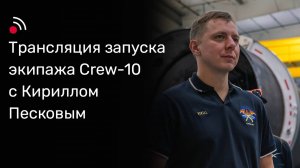 Трансляция запуска экипажа Crew-10 с Кириллом Песковым