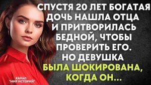 Спустя 20 лет богатая дочь нашла отца и притворилась бедной, чтобы проверить его. Но девушка была...
