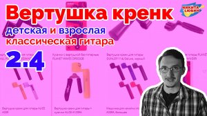 2.4 Как выбрать вертушку кренк для детской/взрослой классической гитары