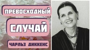 ПРЕВОСХОДНЫЙ СЛУЧАЙ. Увлекательный рассказ. Автор Чарльз Диккенс. Интересная история