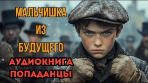 ПОПАДАНЦЫ АУДИОКНИГА: МАЛЬЧИШКА ИЗ БУДУЩЕГО СЛУШАТЬ