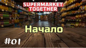 Supermarket #01: Начало положено!