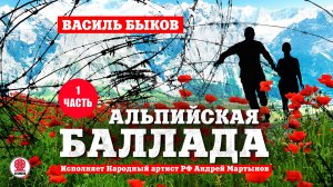 ВАСИЛЬ БЫКОВ «АЛЬПИЙСКАЯ БАЛЛАДА. Часть 1». Аудиокнига. Читает Андрей Мартынов