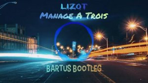 LIZOT - Menage A Trois (Bartuś Bootleg)