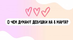 О чем же думают девушки на 8 марта?