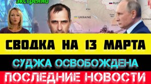 СВОДКА БОЕВЫХ ДЕЙСТВИЙ - ВОЙНА НА УКРАИНЕ НА 
13 МАРТА, НОВОСТИ СВО