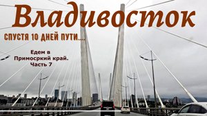 Владивосток . Спустя 10 дней пути. Едем в Приморский край. Часть 7