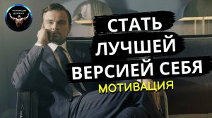 Стать лучшей версией себя. Мотивация к действию. Мотивация для всех!