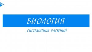 6 класс - Биология - Систематика растений