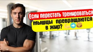 МЫШЦЫ ПРЕВРАЩАЮТСЯ В ЖИР? ЕСЛИ БРОСИТЬ КАЧАЛКУ? 💪➡️🍔