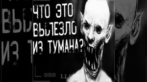 Что это вылезло из тумана? часть 1
