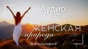 «ЖЕНСКАЯ ПРИРОДА». Возвращение к себе.