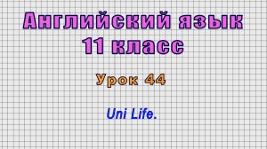 Английский язык 11 класс (Урок№44 - Uni Life.)