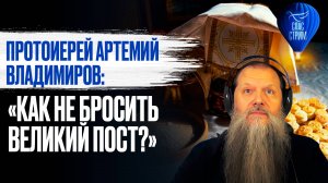 Протоиерей Артемий Владимиров: «Как не бросить Великий пост?» / СПАС-стрим