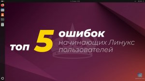 Топ 5 ошибок начинающих Линукс пользователей