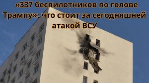 «337 беспилотников по голове Трампу» что стоит за сегодняшней атакой ВСУ