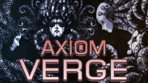 Axiom Verge / Прохождение / СТРИМ