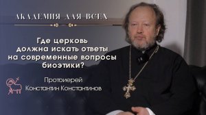 «Где Церковь должна искать ответы на современные вопросы биоэтики?» Прот. Константин Константин