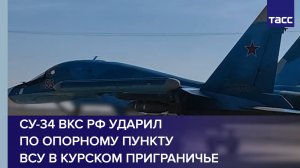 Су-34 ВКС РФ ударил по опорному пункту ВСУ в курском приграничье